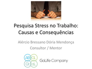 Pesquisa Stress no Trabalho:
Causas e Consequências
Alércio Bressano Dória Mendonça
Consultor / Mentor
 