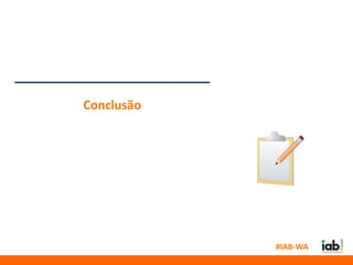 Conclusão




            #IAB-WA
 