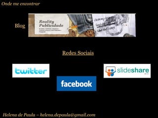 Onde me encontrar Blog Redes Sociais Helena de Paula – helena.depaula@gmail.com 