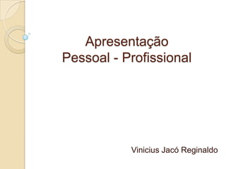 Apresentação Pessoal - Profissional Vinicius Jacó Reginaldo 