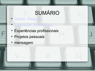 SUMÁRIO

Dados Pessoais

Formação Acadêmica

Experiências profissionais

Projetos pessoais

mensagem
 
