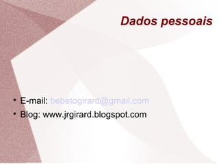 Dados pessoais

E-mail: bebetogirard@gmail.com

Blog: www.jrgirard.blogspot.com
 