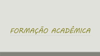 FORMAÇÃO ACADÊMICA
 