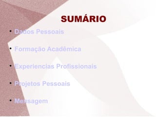 SUMÁRIO

Dados Pessoais

Formação Acadêmica

Experiencias Profissionais

Projetos Pessoais

Mensagem
 