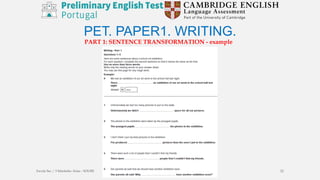 PET. PAPER1. WRITING.
PART 1: SENTENCE TRANSFORMATION - example
Escola Sec / 3 Martinho Árias - SOURE 22
 
