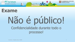 Exame
Não é público!
Confidencialidade durante todo o
processo!
Escola Sec / 3 Martinho Árias - SOURE 3
 