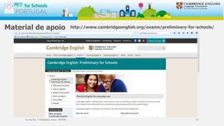 Material de apoio http://www.cambridgeenglish.org/exams/preliminary-for-schools/
Escola Sec / 3 Martinho Árias - SOURE 62
 