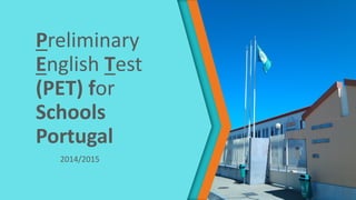 Preliminary
English Test
(PET) for
Schools
Portugal
2014/2015
 