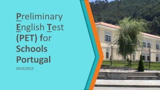 Preliminary
English Test
(PET) for
Schools
Portugal
2014/2015
 