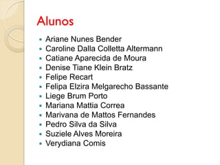 Alunos
   Ariane Nunes Bender
   Caroline Dalla Colletta Altermann
   Catiane Aparecida de Moura
   Denise Tiane Klein Bratz
   Felipe Recart
   Felipa Elzira Melgarecho Bassante
   Liege Brum Porto
   Mariana Mattia Correa
   Marivana de Mattos Fernandes
   Pedro Silva da Silva
   Suziele Alves Moreira
   Verydiana Comis
 