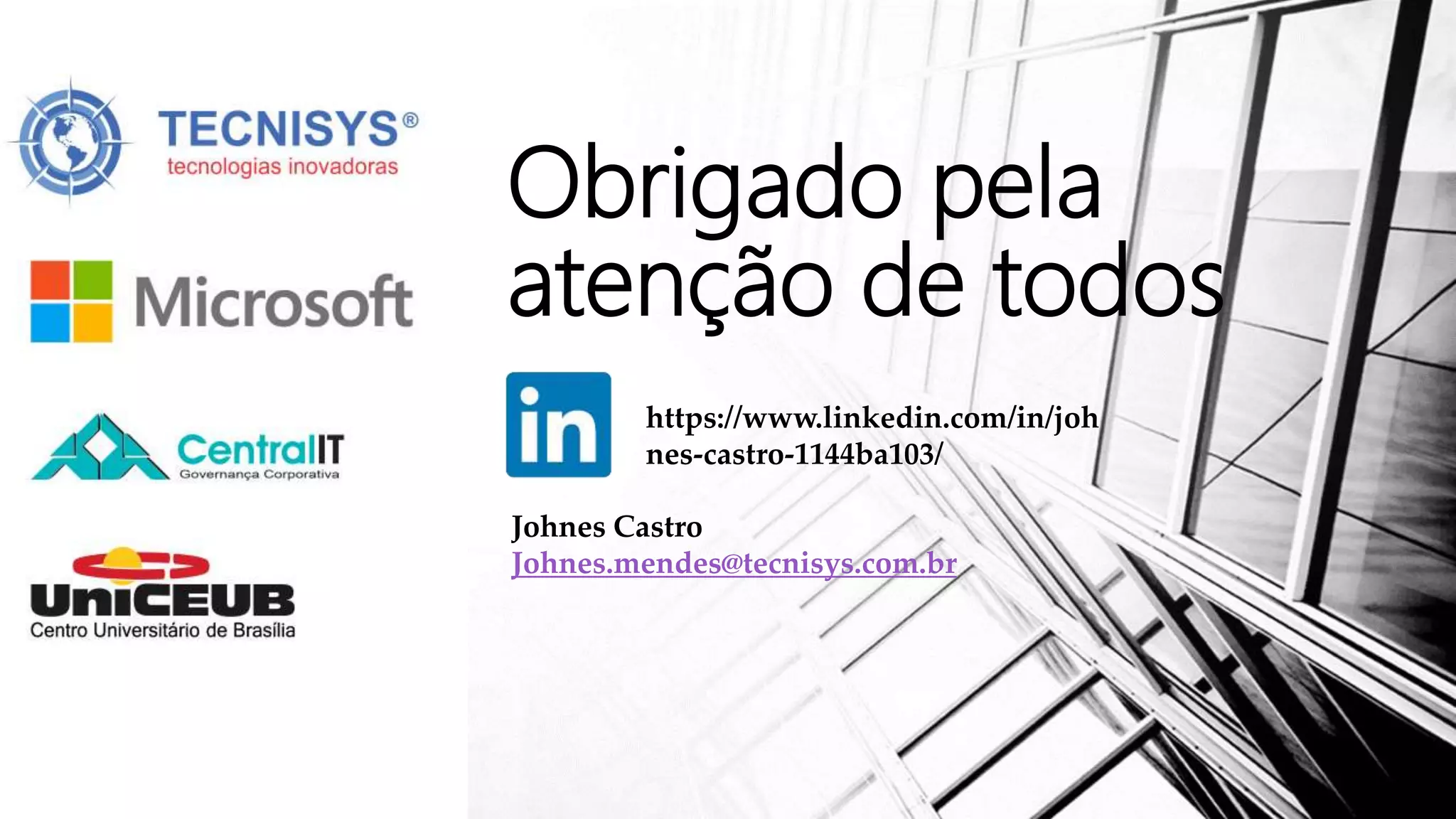 Obrigado pela
atenção de todos
Johnes Castro
Johnes.mendes@tecnisys.com.br
https://www.linkedin.com/in/joh
nes-castro-1144ba103/
 