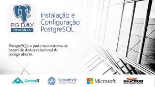 Instalação e
Configuração
PostgreSQL
PostgreSQL o poderoso sistema de
banco de dados relacional de
código aberto.
 