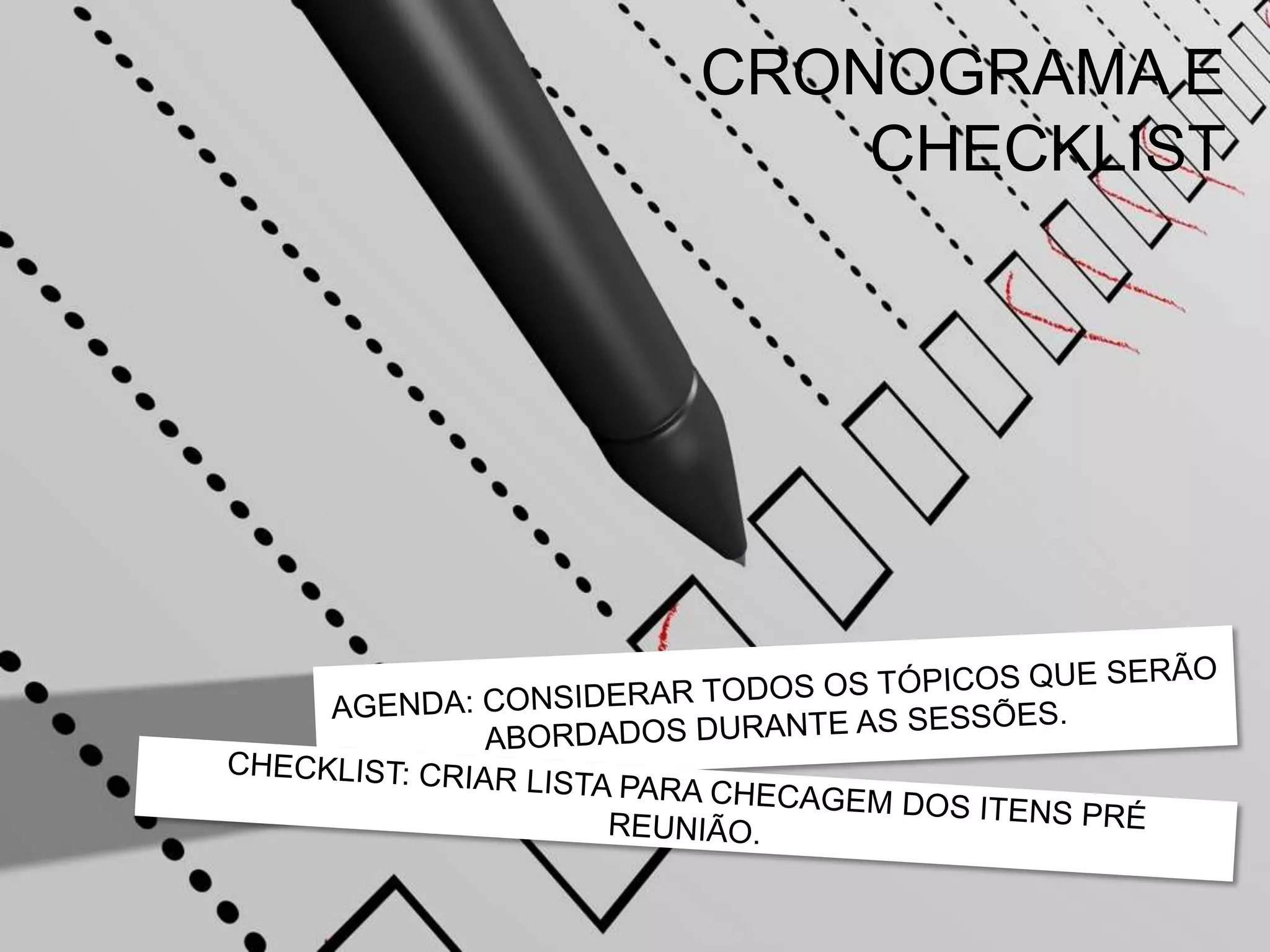 CRONOGRAMA ECHECKLISTAGENDA: CONSIDERAR TODOS OS TÓPICOS QUE SERÃO ABORDADOS DURANTE AS SESSÕES.CHECKLIST: CRIAR LISTA PARA CHECAGEM DOS ITENS PRÉ REUNIÃO.