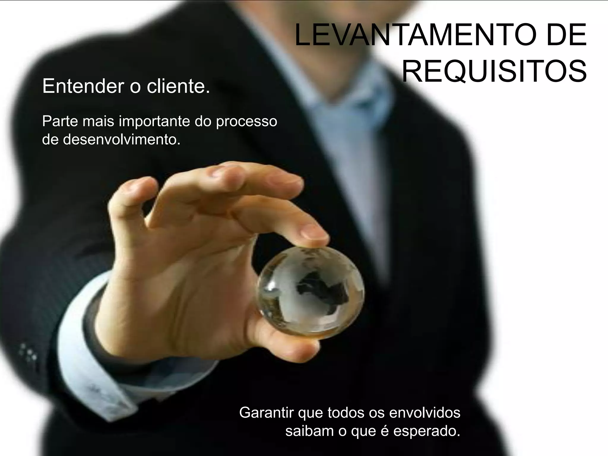 LEVANTAMENTO DE REQUISITOSEntender o cliente.Parte mais importante do processo de desenvolvimento.Garantir que todos os envolvidos  saibam o que é esperado.