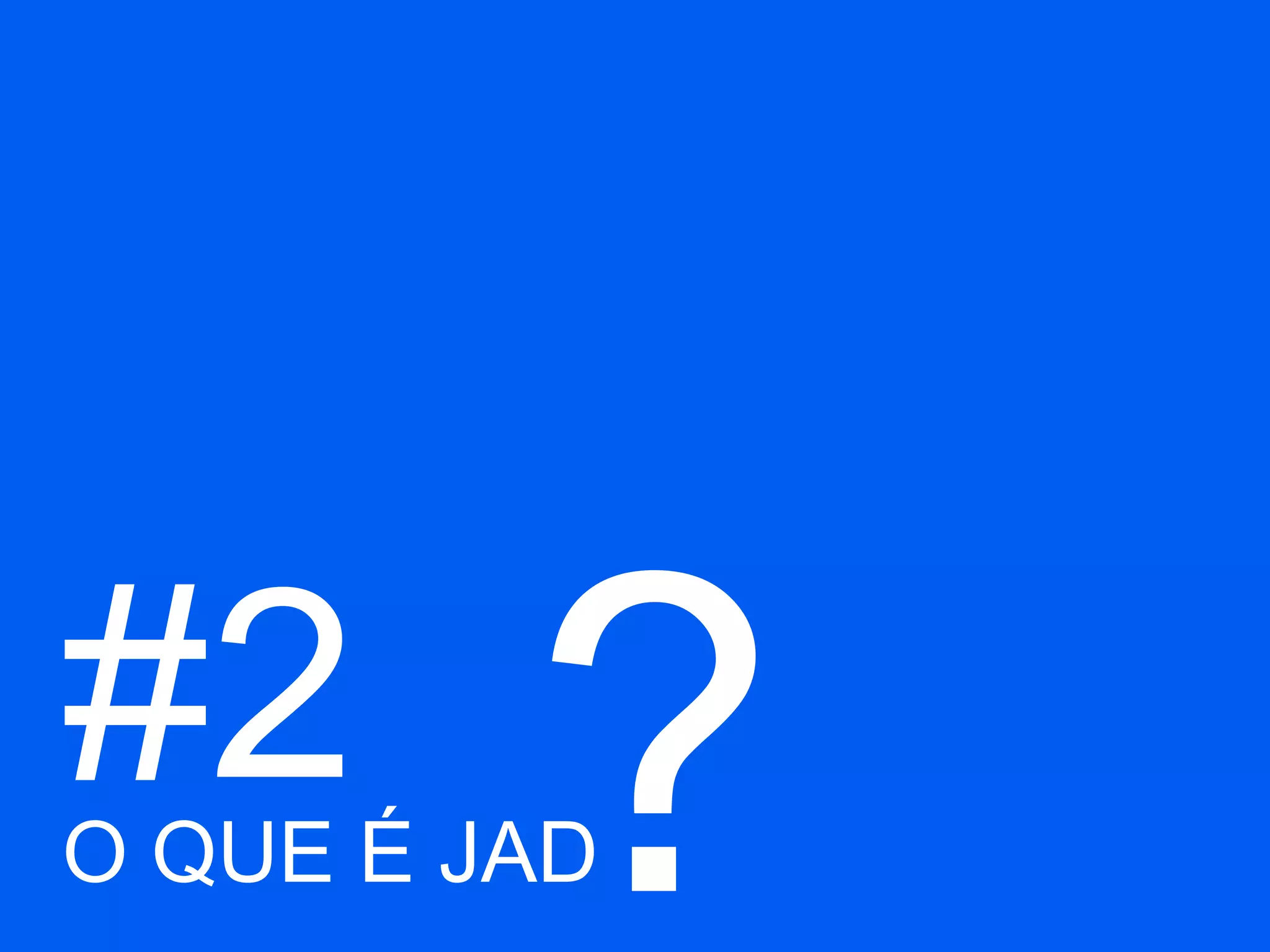 ?#2O QUE É JAD