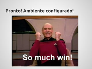 Pronto! Ambiente configurado!
 