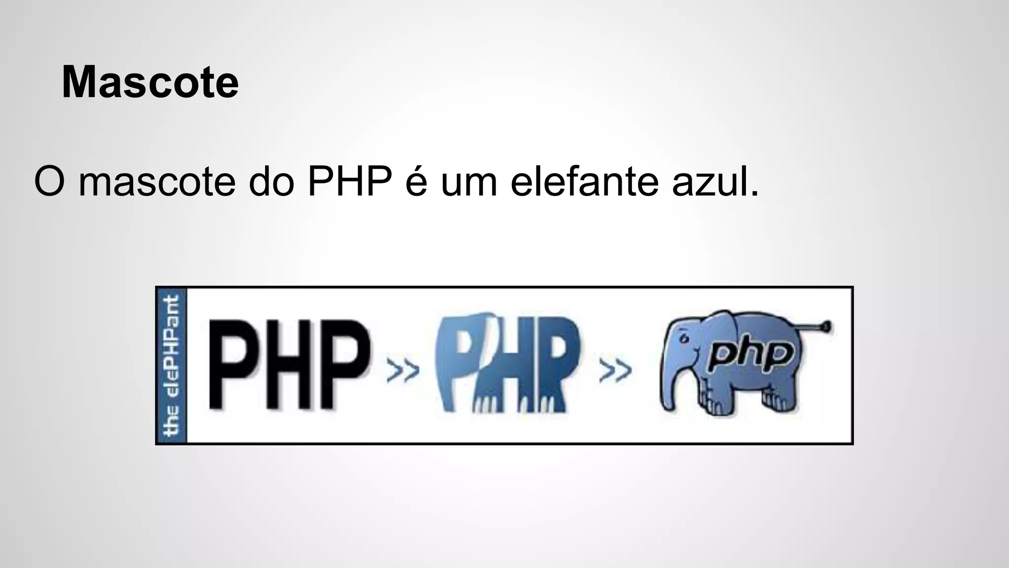 Mascote
O mascote do PHP é um elefante azul.
 