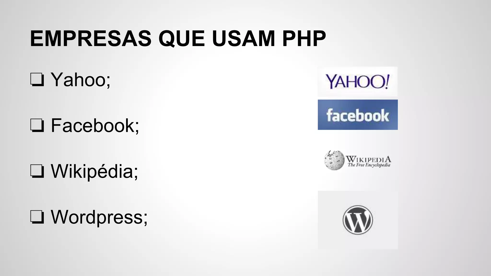 ❏ Yahoo;
❏ Facebook;
❏ Wikipédia;
❏ Wordpress;
EMPRESAS QUE USAM PHP
 