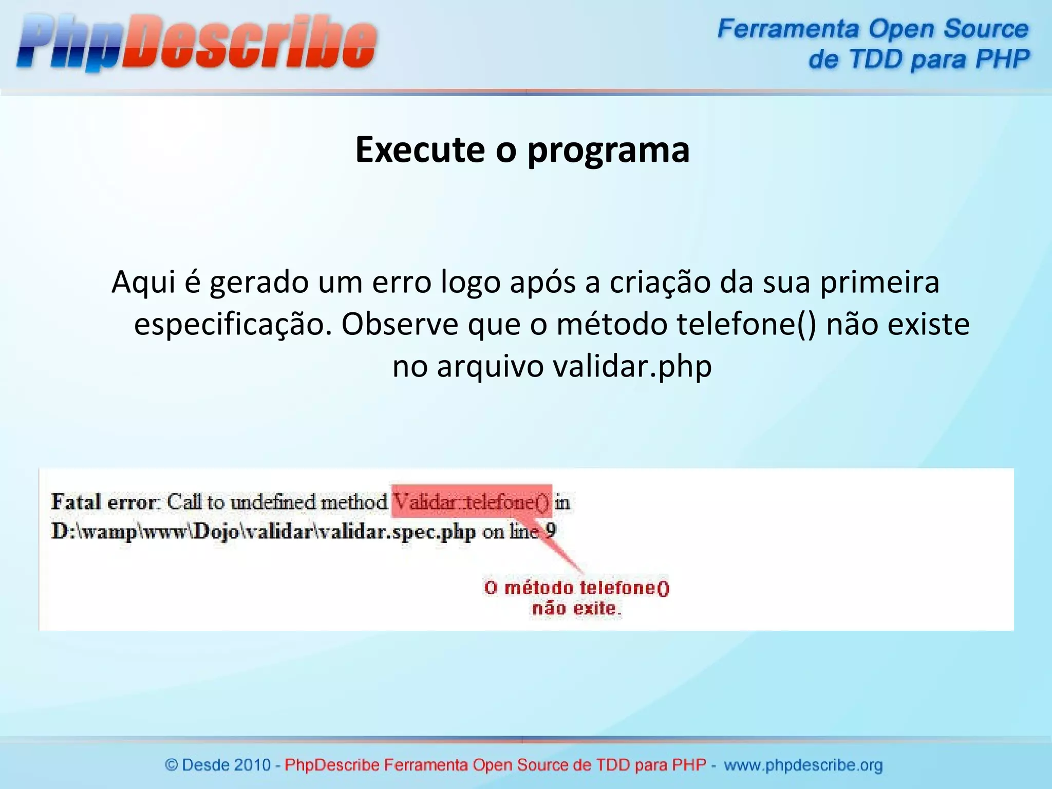Execute o programa Aqui é gerado um erro logo após a criação da sua primeira especificação. Observe que o método telefone() não existe no arquivo validar.php 