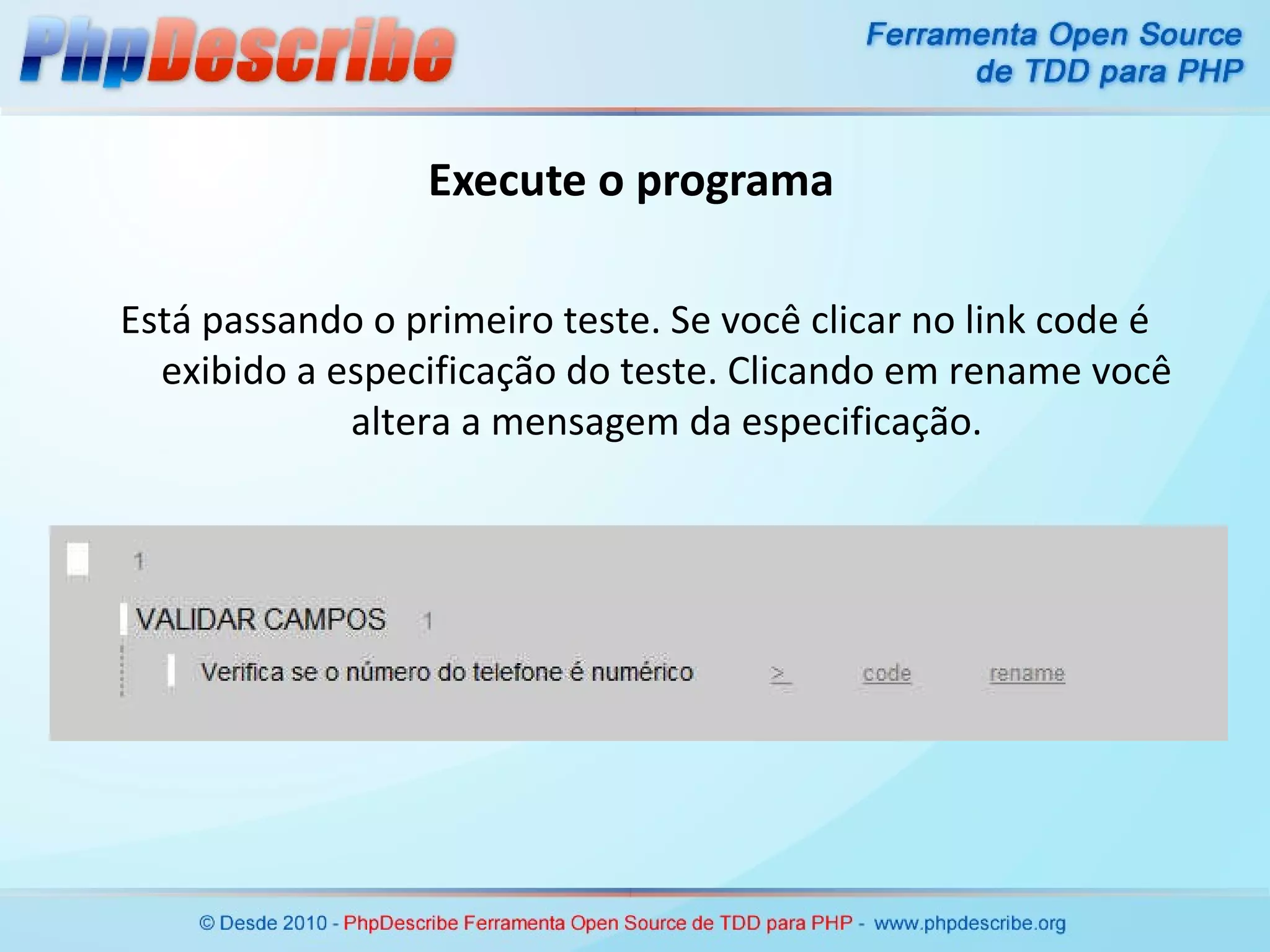 Execute o programa Está passando o primeiro teste. Se você clicar no link code é exibido a especificação do teste. Clicando em rename você altera a mensagem da especificação. 