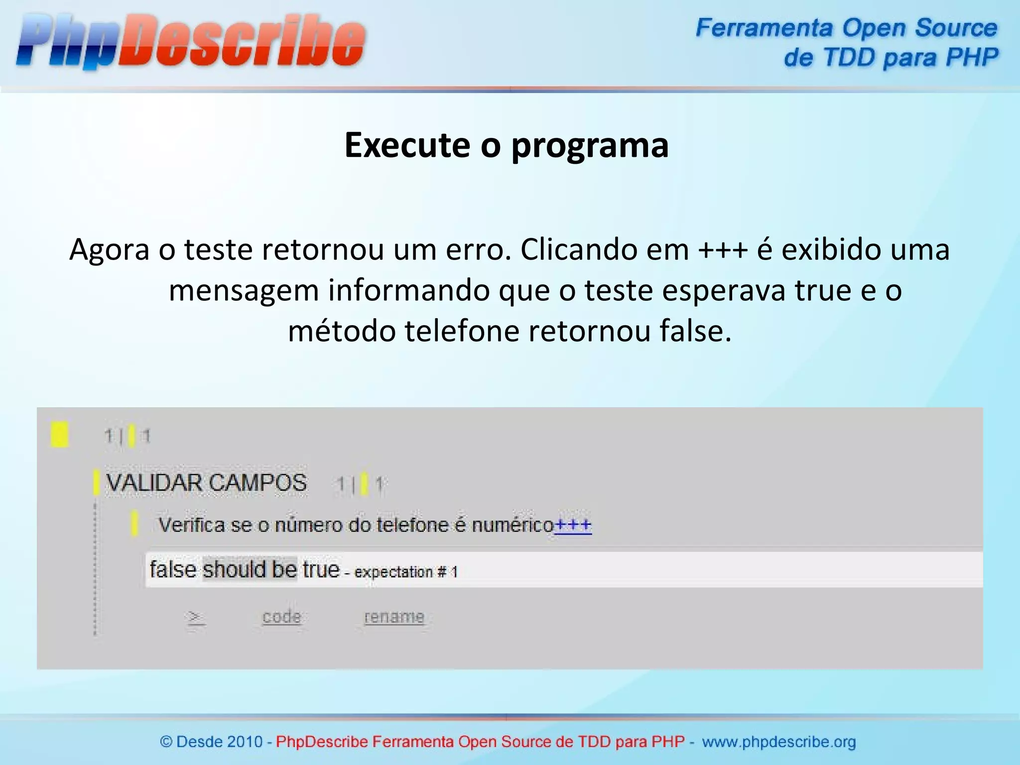 Execute o programa Agora o teste retornou um erro. Clicando em +++ é exibido uma mensagem informando que o teste esperava true e o método telefone retornou false. 