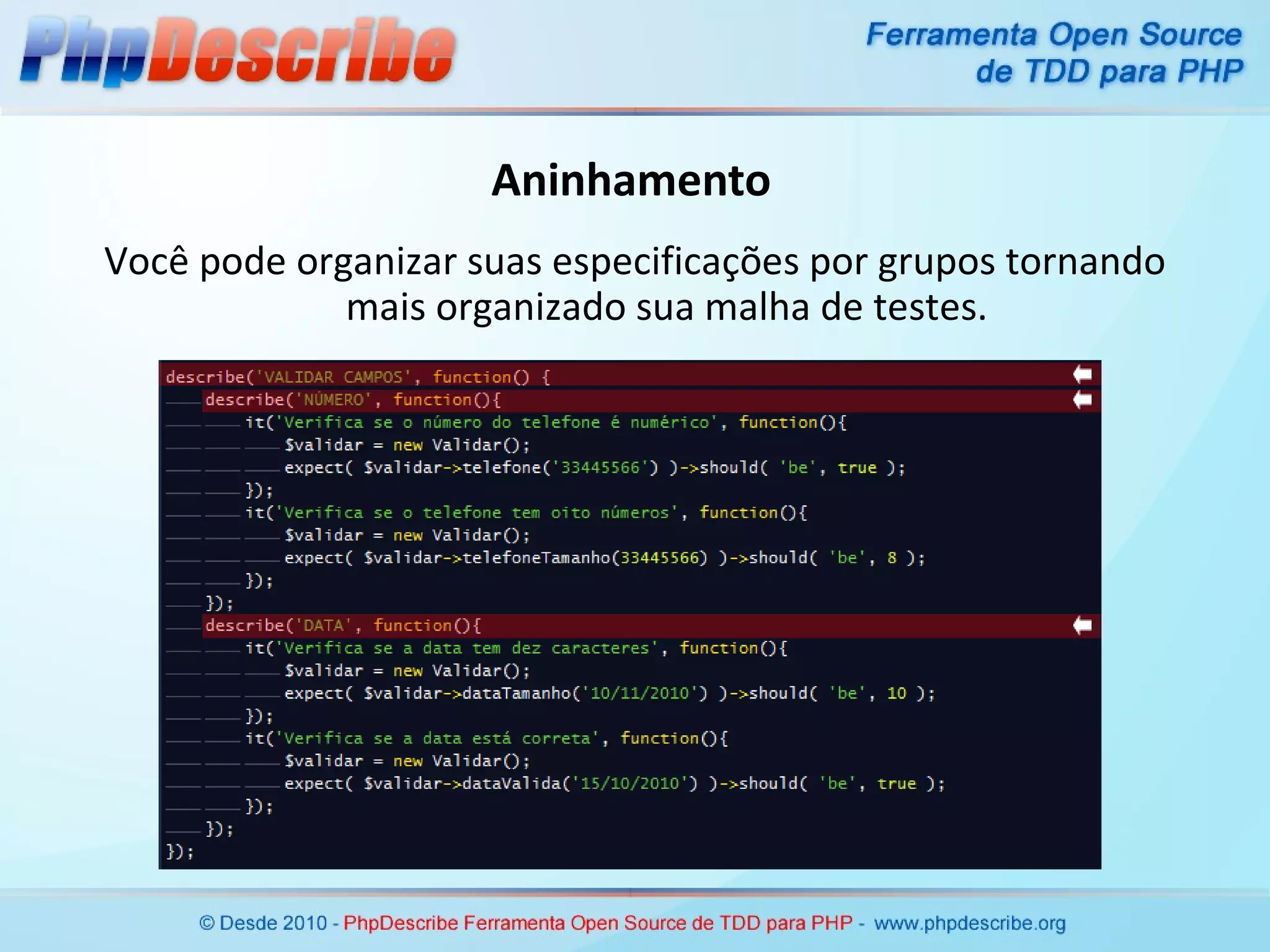 Aninhamento Você pode organizar suas especificações por grupos tornando mais organizado sua malha de testes. 