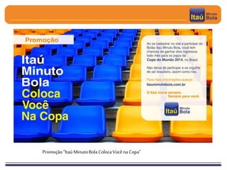 Promoção“ItaúMinutoBolaColocaVocênaCopa”
 