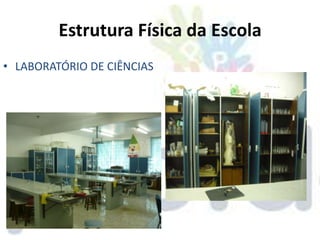 Estrutura Física da Escola
• LABORATÓRIO DE CIÊNCIAS
 