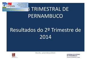 PIB TRIMESTRAL DE 
PERNAMBUCO 
Resultados do 2º Trimestre de 
2014 
Recife, setembro/2014 
 