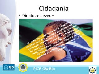 PICE GM-Rio
Cidadania
• Direitos e deveres
 