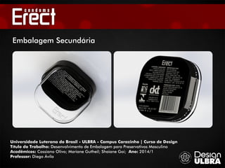 Universidade Luterana do Brasil - ULBRA - Campus Carazinho | Curso de Design
Título do Trabalho: Desenvolvimento de Embalagem para Preservativos Masculino
Acadêmicos: Cassiano Olivo; Mariane Gutheil; Shaiane Goi; Ano: 2014/1
Professor: Diego Ávila
Embalagem Secundária
 