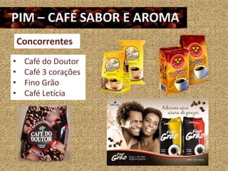Concorrentes
•    Café do Doutor
•    Café 3 corações
•    Fino Grão
•    Café Letícia
 