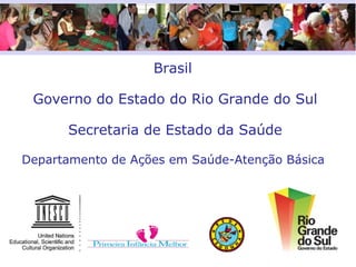 Brasil  Governo do Estado do Rio Grande do Sul Secretaria de Estado da Saúde Departamento de Ações em Saúde-Atenção Básica  