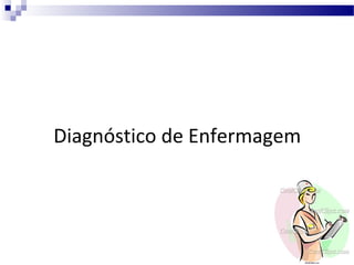 Diagnóstico de Enfermagem

 