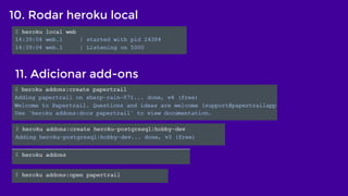 10. Rodar heroku local
11. Adicionar add-ons
 