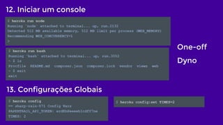 12. Iniciar um console
One-off
Dyno
13. Configurações Globais
 