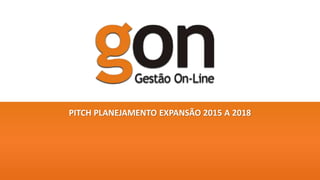 PITCH PLANEJAMENTO EXPANSÃO 2015 A 2018
 
