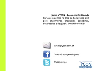 Sobre a YCON – Formação Continuada
Cursos e palestras na área da Construção Civil
para engenheiros, arquitetos, paisagista...