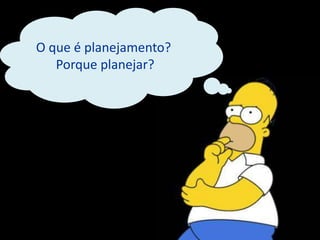 O que é planejamento? Porque planejar?