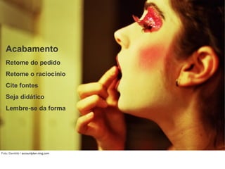 Foto: Gambito /  accountplan.ning.com   Acabamento Retome do pedido Retome o raciocínio Cite fontes Seja didático Lembre-se da forma 