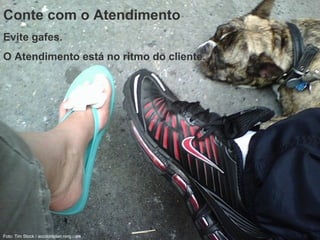 Conte com o Atendimento Evite gafes. O Atendimento está no ritmo do cliente. Foto: Tim Stock / accountplan.ning.com   