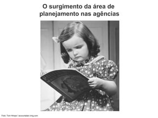 O surgimento da área de  planejamento nas agências Foto: Tom Himpe / accountplan.ning.com   