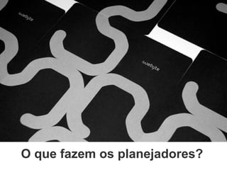 O que fazem os planejadores? 