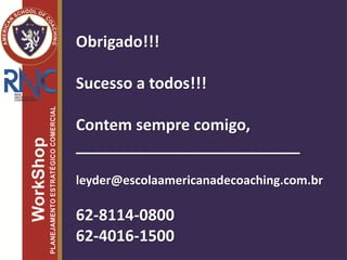 Obrigado!!!
Sucesso a todos!!!
Contem sempre comigo,
__________________________
leyder@escolaamericanadecoaching.com.br
62-8114-0800
62-4016-1500
 
