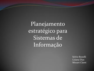 Planejamento
estratégico para
Sistemas de
Informação
Sylvio Bonelli
Loiana Dias
Mozart Claret

 