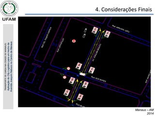 4. Considerações Finais
Manaus – AM
2014
Manaus – AM
2014
TRANSPORTE
DE
CARGA
NA
CIDADE
DE
MANAUS:
Aplicação
do
City
Logistics
para
um
trecho
da
Avenida
Joaquim
Nabuco
no
Centro
de
Manaus
 