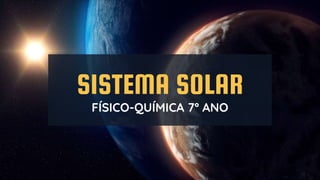 SISTEMA SOLAR
FÍSICO-QUÍMICA 7º ANO
 