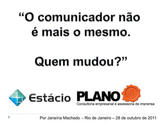 Por Janaína Machado - Rio de Janeiro – 28 de outubro de 2011
 