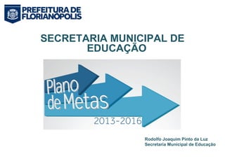 SECRETARIA MUNICIPAL DE 
EDUCAÇÃO 
Rodolfo Joaquim Pinto da Luz 
Secretaria Municipal de Educação 
 