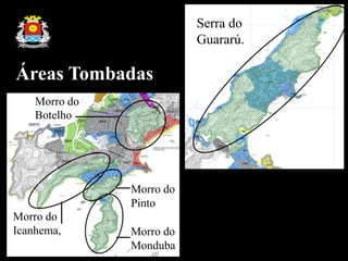 Morro do
Pinto
Serra do
Guararú.
Morro do
Botelho
Morro do
Icanhema, Morro do
Monduba
Áreas Tombadas
 